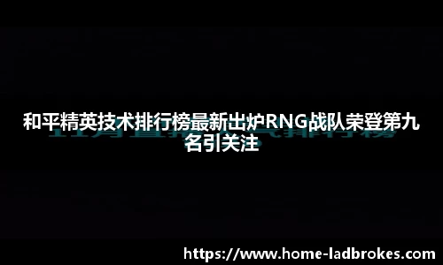 和平精英技术排行榜最新出炉RNG战队荣登第九名引关注